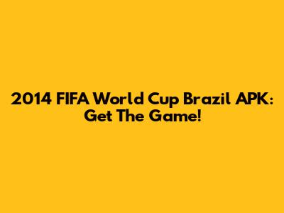 2014 FIFA World Cup Brazil APK: Get The Game!