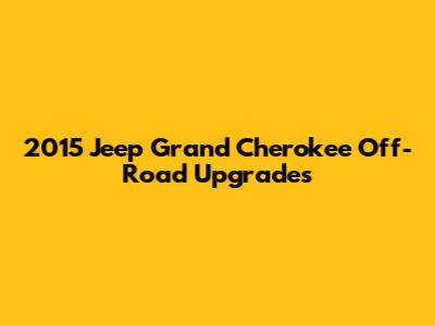 2015 Jeep Grand Cherokee Off-Road Upgrades