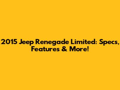 2015 Jeep Renegade Limited: Specs, Features & More!