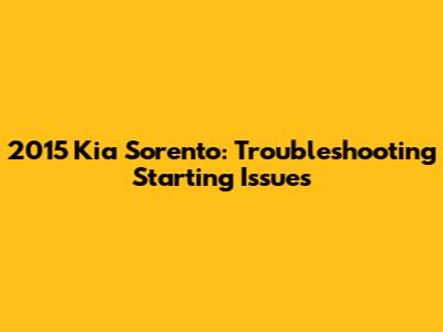2015 Kia Sorento: Troubleshooting Starting Issues