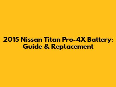 2015 Nissan Titan Pro-4X Battery: Guide & Replacement