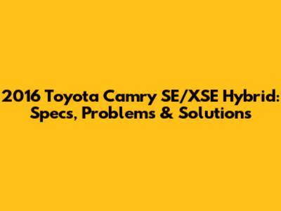 2016 Toyota Camry SE/XSE Hybrid: Specs, Problems & Solutions