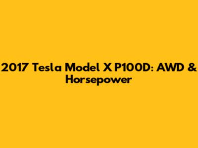 2017 Tesla Model X P100D: AWD & Horsepower