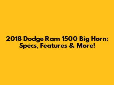 2018 Dodge Ram 1500 Big Horn: Specs, Features & More!