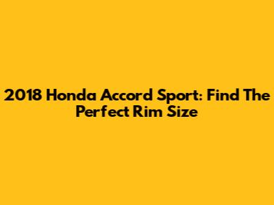 2018 Honda Accord Sport: Find The Perfect Rim Size