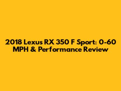 2018 Lexus RX 350 F Sport: 0-60 MPH & Performance Review