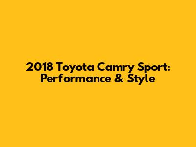 2018 Toyota Camry Sport: Performance & Style