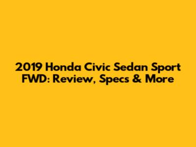 2019 Honda Civic Sedan Sport FWD: Review, Specs & More