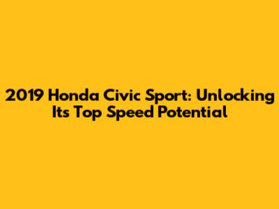 2019 Honda Civic Sport: Unlocking Its Top Speed Potential