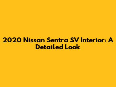 2020 Nissan Sentra SV Interior: A Detailed Look