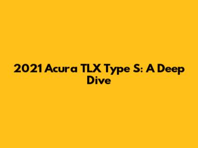 2021 Acura TLX Type S: A Deep Dive