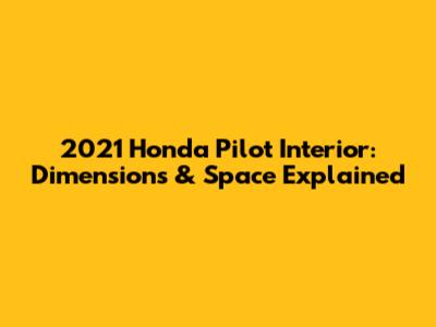 2021 Honda Pilot Interior: Dimensions & Space Explained