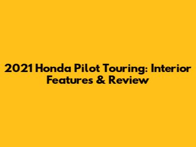 2021 Honda Pilot Touring: Interior Features & Review