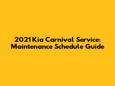 2021 Kia Carnival Service: Maintenance Schedule Guide