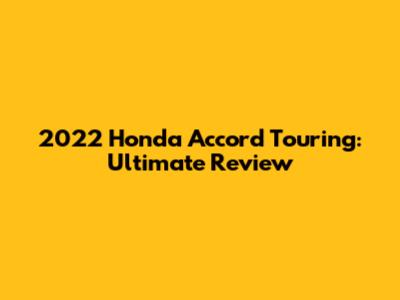 2022 Honda Accord Touring: Ultimate Review