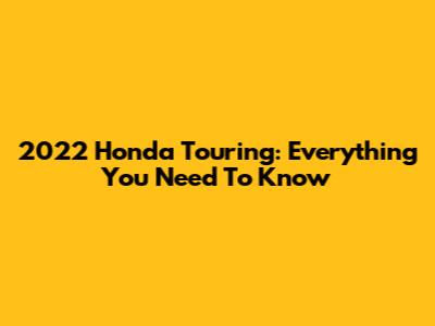 2022 Honda Touring: Everything You Need To Know