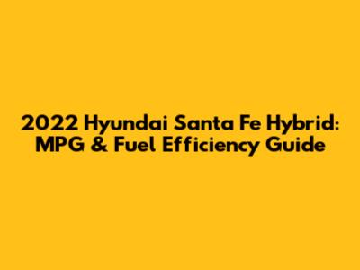 2022 Hyundai Santa Fe Hybrid: MPG & Fuel Efficiency Guide