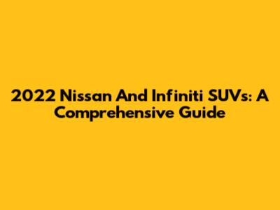 2022 Nissan And Infiniti SUVs: A Comprehensive Guide