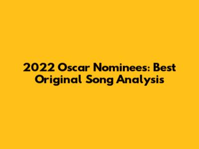 2022 Oscar Nominees: Best Original Song Analysis