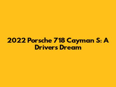 2022 Porsche 718 Cayman S: A Driver's Dream