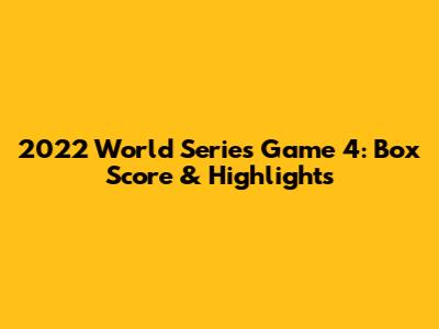 2022 World Series Game 4: Box Score & Highlights