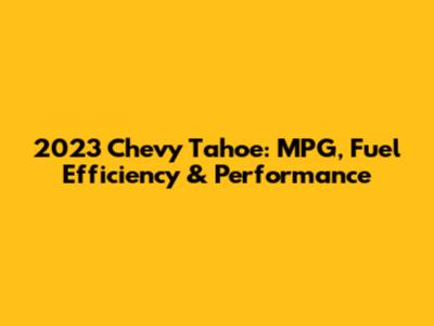 2023 Chevy Tahoe: MPG, Fuel Efficiency & Performance