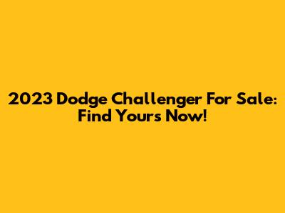 2023 Dodge Challenger For Sale: Find Yours Now!
