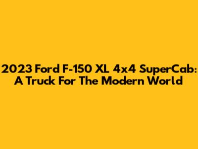 2023 Ford F-150 XL 4x4 SuperCab: A Truck For The Modern World