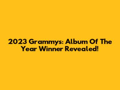 2023 Grammys: Album Of The Year Winner Revealed!