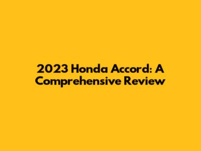 2023 Honda Accord: A Comprehensive Review