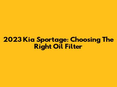 2023 Kia Sportage: Choosing The Right Oil Filter