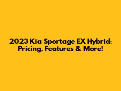 2023 Kia Sportage EX Hybrid: Pricing, Features & More!
