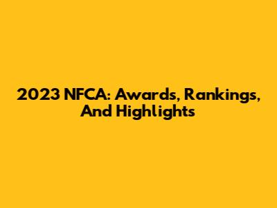 2023 NFCA: Awards, Rankings, And Highlights