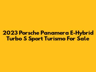 2023 Porsche Panamera E-Hybrid Turbo S Sport Turismo For Sale