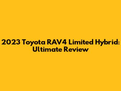 2023 Toyota RAV4 Limited Hybrid: Ultimate Review