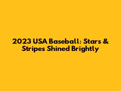 2023 USA Baseball: Stars & Stripes Shined Brightly
