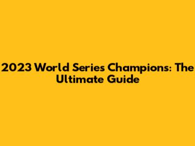 2023 World Series Champions: The Ultimate Guide