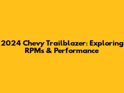 2024 Chevy Trailblazer: Exploring RPMs & Performance