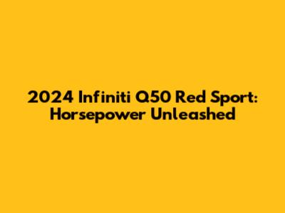 2024 Infiniti Q50 Red Sport: Horsepower Unleashed