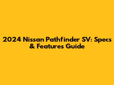 2024 Nissan Pathfinder SV: Specs & Features Guide