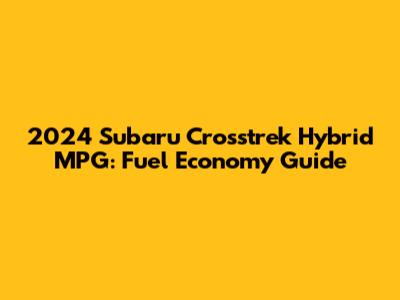 2024 Subaru Crosstrek Hybrid MPG: Fuel Economy Guide