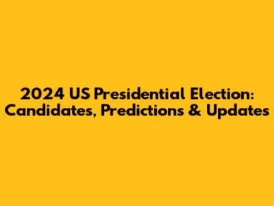 2024 US Presidential Election: Candidates, Predictions & Updates