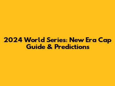 2024 World Series: New Era Cap Guide & Predictions