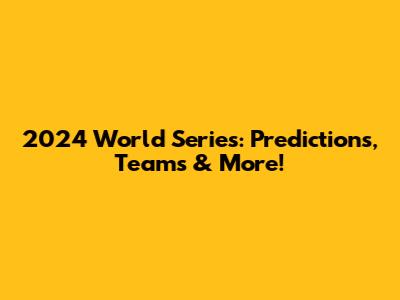2024 World Series: Predictions, Teams & More!
