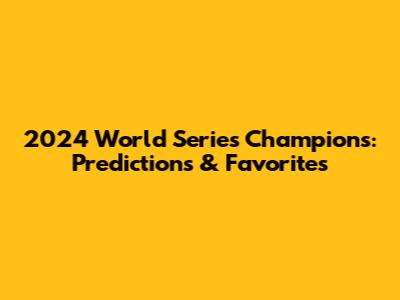 2024 World Series Champions: Predictions & Favorites