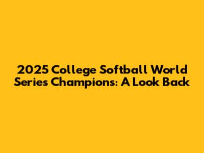 2025 College Softball World Series Champions: A Look Back