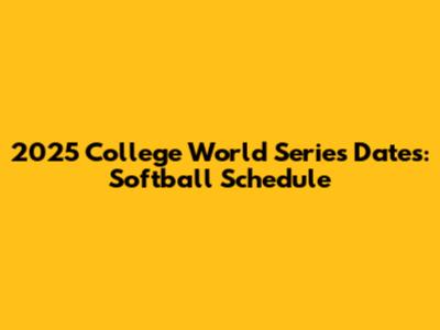 2025 College World Series Dates: Softball Schedule