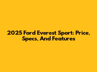 2025 Ford Everest Sport: Price, Specs, And Features