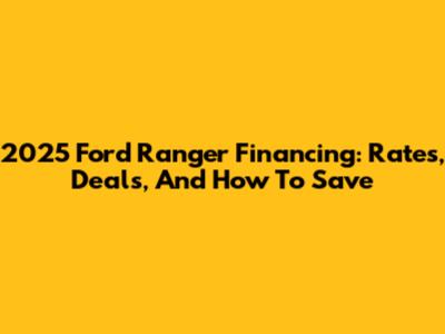 2025 Ford Ranger Financing: Rates, Deals, And How To Save