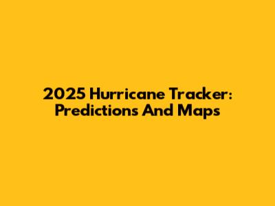 2025 Hurricane Tracker: Predictions And Maps